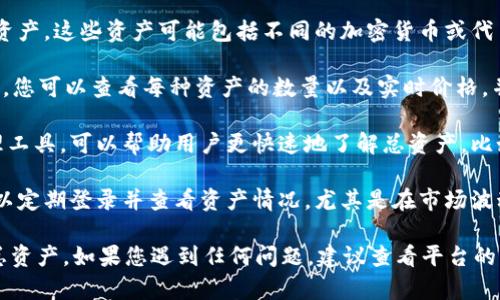 要查看Tokenim平台上的总资产，您可以按照以下步骤进行：

1. **登录账户**：首先，访问Tokenim官方网站，并使用您的账户凭证进行登录。

2. **查看资产页面**：登录后，通常在用户仪表板或者个人账户页面上，可以找到“资产”或“钱包”选项，点击进入。

3. **总资产概览**：在资产页面，您可以看到您的总资产，这些资产可能包括不同的加密货币或代币。平台一般会以当前市场价格显示每种资产的价值。

4. **计算总价值**：如果Tokenim支持多种加密货币，您可以查看每种资产的数量以及实时价格，并在此基础上计算总资产的价值。

5. **使用工具和小工具**：一些平台会提供资产管理工具，可以帮助用户更快速地了解总资产，比如图表或统计信息。

6. **定期检查**：为了更好地跟踪和管理资产，您可以定期登录并查看资产情况，尤其是在市场波动时期。

以上步骤可以帮助您轻松了解在Tokenim平台上的总资产。如果您遇到任何问题，建议查看平台的帮助中心或联系客服以获取进一步的支持。