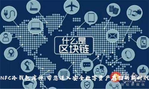 NFC冷钱包库神：带您进入安全数字资产存储的新时代