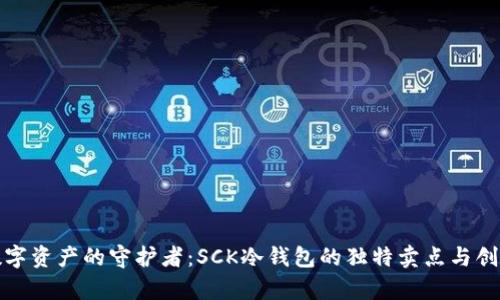 安全数字资产的守护者：SCK冷钱包的独特卖点与创新解析