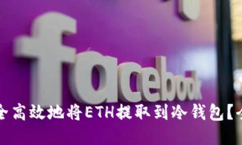 如何安全高效地将ETH提取到冷钱包？全面指南
