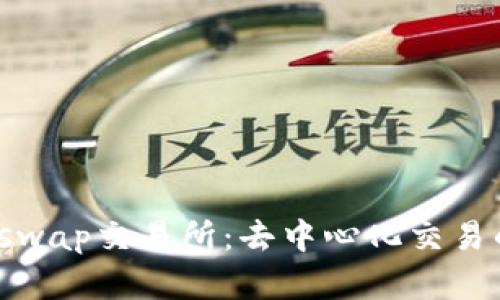 全面解析Uniswap交易所：去中心化交易的创新与优势