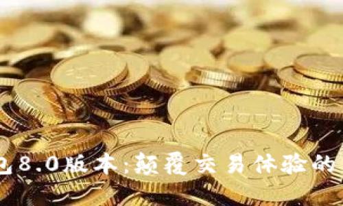 BK钱包8.0版本：颠覆交易体验的新纪元