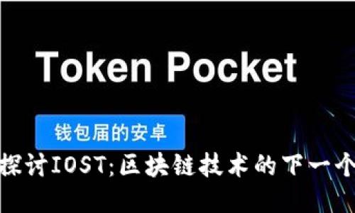 深入探讨IOST：区块链技术的下一个突破
