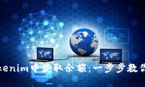 如何在Tokenim中获取余额：一步步教你轻松操作