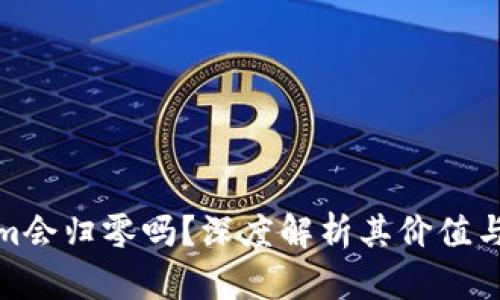 Ethereum会归零吗？深度解析其价值与未来趋势