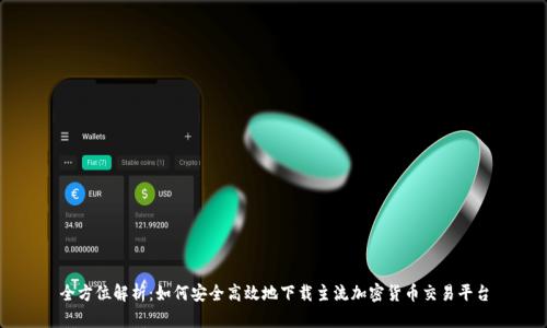 全方位解析：如何安全高效地下载主流加密货币交易平台