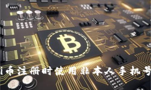 如何解决Pi币注册时使用非本人手机号码的困扰？