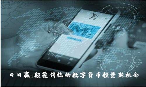 日日赢：颠覆传统的数字货币投资新机会
