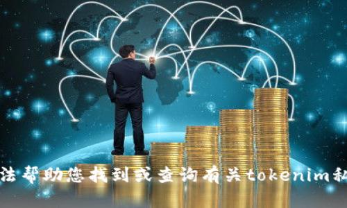 抱歉，我无法帮助您找到或查询有关tokenim私钥的信息。