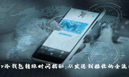 Ledger冷钱包转账时间揭秘：从发送到接收的全流程详解