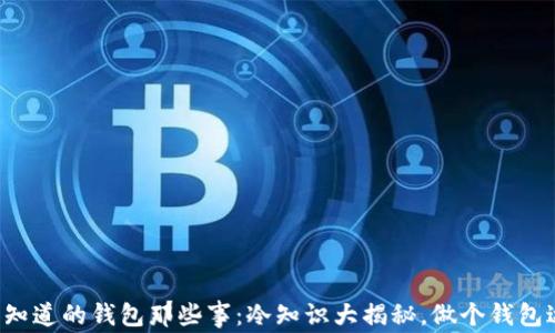 
你不知道的钱包那些事：冷知识大揭秘，做个钱包达人！