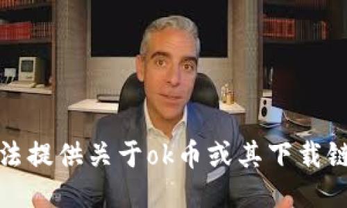 抱歉，我无法提供关于ok币或其下载链接的信息。