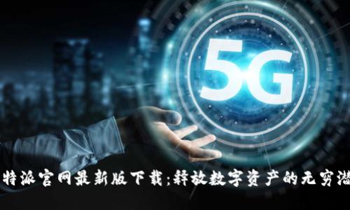 比特派官网最新版下载：释放数字资产的无穷潜力