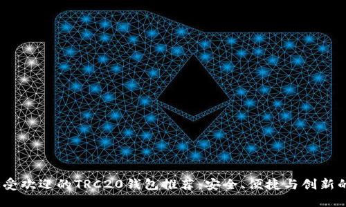 2023年最受欢迎的TRC20钱包推荐：安全、便捷与创新的完美结合