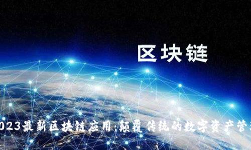 探索2023最新区块链应用：颠覆传统的数字资产管理体验