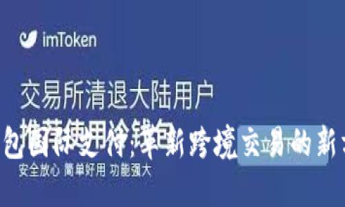 u钱包国际支付：革新跨境交易的新方式