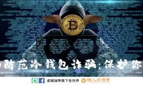 如何识别和防范冷钱包诈骗：保护你的数字资产