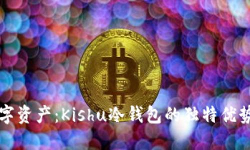 保护你的数字资产：Kishu冷钱包的独特优势与使用指南