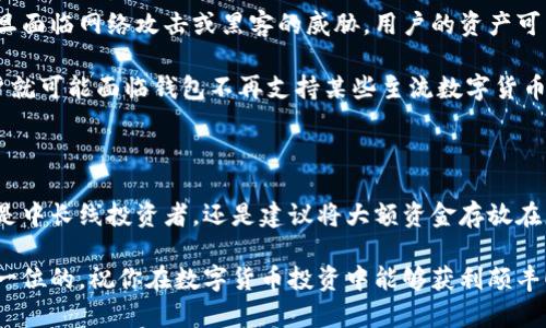   京东上购买的芭蕾钱包，真的是冷钱包吗？揭开数字货币钱包的秘密！ / 

 guanjianci 冷钱包, 芭蕾钱包, 数字货币, 安全性 /guanjianci 

引言：数字货币与钱包的世界

近年来，随着数字货币市场的火热，越来越多的人开始关注如何安全地储存和管理自己的数字资产。在这个过程中，钱包的选择就显得尤为重要。而在各种钱包中，冷钱包与热钱包就成了最常被提及的两种类型。那么，在京东上购买的芭蕾钱包，它真的属于冷钱包吗？本文将为你解答这个疑问，并帮助你更好地理解数字货币钱包的特性。

冷钱包与热钱包的基本概念

首先，有必要了解冷钱包与热钱包的基本概念。冷钱包是指不与互联网连接的存储设备，这样的设计使其在安全性上大大提高。它们可以是纸质钱包、硬件钱包等。这类钱包的最大特点是防止黑客攻击，减少了被盗的风险，适合长期存放大额数字资产。

热钱包则是与互联网常时相连的电子钱包，如交易所提供的钱包或移动应用。这类钱包方便快捷，适合频繁交易，但由于其始终处于联网状态，因此存在较高的潜在风险。

芭蕾钱包简介

芭蕾钱包作为一种新兴的数字钱包解决方案，它的主要目标是提供安全性和便捷性。它提供给用户一个简洁易用的界面，使用方便，致力于为用户提供良好的使用体验。但这一切究竟意味着什么？在众多钱包中，它又是如何自我定位的？

在京东上购买芭蕾钱包时，用户需要特别注意的是，这一种钱包是否具备冷钱包的特征。通常情况下，芭蕾钱包可能属于热钱包，但这并不影响它在数字货币用户中的受欢迎程度。

芭蕾钱包的安全特性

虽然芭蕾钱包可能是热钱包，但它传递给用户的安全感却是非常突出的。首先，芭蕾钱包采用了多层加密技术，确保每一笔交易都有保障。其次，该钱包支持用户的多重身份验证，也就是说，即使你的密码不慎泄露，仍然需要通过额外的身份验证，才能进行下一步操作。

此外，芭蕾钱包还提供了备份及恢复功能。在用户丢失设备或者意外情况下，仍然可以通过备份文件来恢复自己的数字资产，这无疑是提升安全性的重要举措。

芭蕾钱包的用户体验

不少用户在京东上购买芭蕾钱包，是因为它出色的用户体验。无论是新手还是经验丰富的投资者，使用芭蕾钱包总能感受到它的便捷性。界面设计简洁，操作逻辑清晰，使得即便是第一次接触数字货币的用户也能轻松上手。

在功能方面，芭蕾钱包支持众多主流数字货币，使得用户可以在一个平台上管理多种资产，省去了频繁切换钱包的麻烦。同时，交易的速度非常快，用户能在短时间内完成买卖，抓住市场机会。

是否可以将芭蕾钱包视作冷钱包？

尽管芭蕾钱包的安全性和便捷性均表现出色，但将其视作冷钱包却不太妥当。冷钱包的核心特性在于其与互联网的断开连接，而芭蕾钱包似乎并不具备这一特性。换句话说，即使它在很多方面表现优异，也不能改变它是热钱包的事实。

当然，许多数字货币投资者会将冷钱包与热钱包结合使用，例如将长期投资的资产转移到冷钱包中，而日常交易则使用热钱包来完成。这样的组合方式，有效地将安全性与便捷性结合了起来。

芭蕾钱包的局限性与风险

当然，任何一种钱包都有其局限性。虽然芭蕾钱包有着多种保护措施，但由于它仍属于热钱包，所以在安全性方面难免要受到一些风险的影响。一旦面临网络攻击或黑客的威胁，用户的资产可能会受到损失。因此，使用芭蕾钱包的用户应时刻保持警觉，加强自身的安全意识。

此外，相关技术和市场的变化可能导致芭蕾钱包的支持状况也会发生改变。如果数字货币技术不断进步，而芭蕾钱包未能进行及时更新，那么用户就可能面临钱包不再支持某些主流数字货币的尴尬局面。

总结：选择合适的钱包至关重要

在京东上购买芭蕾钱包，是否适合你，取决于你的需求与使用习惯。如果你只是短期持有少量资产，芭蕾钱包能够为你提供便捷的体验。但如果你是中长线投资者，还是建议将大额资金存放在更安全的冷钱包中，以保障资产的安全。

最后，数字货币的世界变化迅速，时刻保持学习和更新的态度，将帮助你更好地管理你的资产。无论是选择芭蕾钱包还是其他钱包，安全始终是第一位的，祝你在数字货币投资中能够获利颇丰！