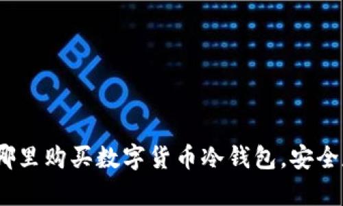 全面指南：在哪里购买数字货币冷钱包，安全存储你的资产