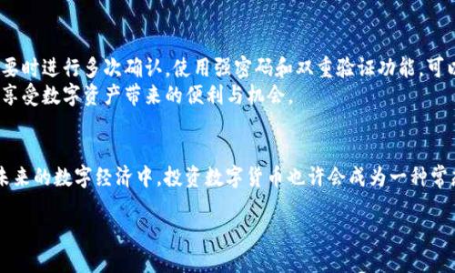 关于如何将Tokenim转入的详细指南可以根据以下步骤进行讲解。Tokenim是一种数字货币交易平台，用户可以通过简单的操作将其资产转移到Tokenim账户中。以下是详细介绍。

一、了解Tokenim平台
在考虑将资产转入Tokenim之前，首先要对该平台有一个全面的认识。Tokenim是一个较为新兴的数字货币交易所，专注于为用户提供安全、快速和便捷的交易服务。平台支持多种数字货币的存取，用户可以在此进行交易、投资及资产管理。

二、创建Tokenim账户
在进行任何转账操作之前，您需要在Tokenim上开设一个账户。访问Tokenim官方网站，点击注册按钮，按照提示输入您的电子邮箱、设置密码等信息。
值得注意的是，为了提高账户的安全性，建议您启用双重身份验证。在设置完账户后，您就可以获得属于自己的钱包地址，这是您转入资金的关键。

三、获得钱包地址
在您的Tokenim账户中，找到“充值”或“存款”选项。系统会自动生成一个独特的资产地址。这个地址是您接收Tokenim中各种数字资产的“门牌号”。请妥善保存这个地址，确保在进行转账时输入无误。

四、选择转入的数字货币
Tokenim支持多种数字货币，如比特币、以太币、萤火虫币等。决定转入哪一种货币时，您需查看当前的市场行情，并根据自己的需求做出合理的选择。

五、执行转账操作
根据您选择的数字货币，登录到您的原钱包或交易平台。在转账界面，输入您在Tokenim上获得的钱包地址，填写转账金额。再次确认所有信息无误后，点击“确认转账”或“发送”。
转账处理时间通常较快，但由于区块链的特性，实际到账时间可能会受到网络拥堵等因素的影响。耐心等待，查看您的Tokenim账户余额更新。

六、确认到账情况
完成转账后，您可以在Tokenim账户中查看余额变化。如果在预期时间内没有到账，您可以通过监测区块链交易状态来确认是否转账成功。
如有问题，建议联系Tokenim的客服寻求帮助，他们通常会在24小时内及时响应并解决问题。

七、总结与建议
转入Tokenim是一个相对简单的过程，但每一步都需要小心谨慎。确保您所输入的地址及金额无误，必要时进行多次确认。使用强密码和双重验证功能，可以大大提高您资产的安全性。此外，了解相关的手续费及交易规则，也能帮助您做出更明智的投资选择。
随着数字货币的流行，越来越多的人选择参与其中。希望以上的步骤能助您顺利将资产转入Tokenim，享受数字资产带来的便利与机会。

扩展信息
除了基本的转入流程，用户还应该了解市场动态，掌握一些基本的投资技巧，以及风险控制的策略。在未来的数字经济中，投资数字货币也许会成为一种常态，而能否在波动的市场中立于不败之地，关键在于信息的有效获取和决策的灵活性。

将此指南应用到您的实际操作中，定能助您顺利完成Tokenim的资产转入！