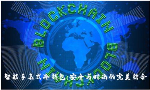 智能手表式冷钱包：安全与时尚的完美结合
