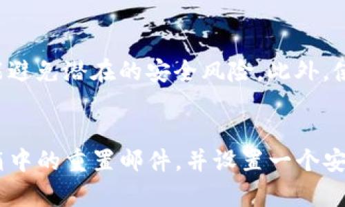 如果你忘记了Tokenim的密码，不用担心，可以按照以下步骤进行密码重置。

步骤一：访问Tokenim登录页面
首先，打开你的网络浏览器，并访问Tokenim的官方网站。在登录页面中，你会看到“忘记密码？”的链接。点击这个链接，去进行密码重置。

步骤二：输入注册邮箱
在弹出的窗口中，根据提示输入你注册Tokenim账户时使用的邮箱地址。确保这个邮箱是正确的，因为重置链接会发送到这个邮箱中。输入后，点击“发送重置链接”按钮。

步骤三：检查邮箱
接下来，打开你的电子邮箱，查找来自Tokenim的邮件。请注意，有时候邮件可能会进入“垃圾邮件”或“推广”文件夹。如果找到了，请点击邮件中的重置密码链接。

步骤四：设置新密码
点击重置链接后，你将被重定向到一个新页面。在这里，你可以设置新的密码。为了确保安全性，建议使用包含字母、数字和特殊字符的强密码。同时，不要重复以前使用的密码。输入新密码后，再次确认你所输入的密码。

步骤五：完成重置并登录
完成新密码的设置后，你应该会看到成功的提示信息。现在，你可以返回Tokenim的登录页面，使用新的密码进行登录。输入你的邮箱和新设置的密码，完成登录即可。

附加提示
在日常使用中，建议你定期更改账户密码，并保持密码的复杂性。这不仅能保护你的账户，还能避免潜在的安全风险。此外，使用密码管理工具来记录密码，也是一个不错的选择，可以大大减少遗忘密码的可能性。

总结
忘记Tokenim密码是一个常见的问题，通过上述步骤简单操作即可轻松解决。确保你关注邮箱中的重置邮件，并设置一个安全的新密码。希望这些信息能帮助到你，确保你的账户安全无忧。