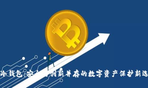 TB冷钱包：安全与创新并存的数字资产保护新选择