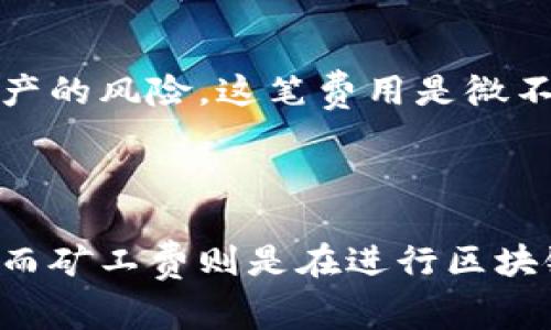 冷钱包费用与矿工费的关系

在探讨冷钱包费用时，许多人都会产生一个相似的疑问：“冷钱包费用是矿工费吗？”这是一个涉及加密货币存储和交易机制的复杂问题。为了深入理解这个问题，我们需要首先了解冷钱包和矿工费各自的定义以及它们是如何运作的。

什么是冷钱包？

冷钱包，顾名思义，是一种不直接连接互联网的加密货币存储方式。它可以是硬件设备，也可以是纸质钱包。由于它不与网络相连，冷钱包相对安全，不易受到黑客攻击或恶意软件的侵扰。许多投资者选择冷钱包来存储长期持有的加密资产，以降低被盗风险。

什么是矿工费？

矿工费是加密货币交易中必不可少的一部分，特别是在如比特币或以太坊等区块链网络中。当用户发起交易时，他们需要向矿工支付一定的费用，以便矿工能够优先处理和确认这些交易。这一费用被称为“矿工费”，它补偿了矿工在维护网络和处理交易时所花费的计算资源和电力成本。

冷钱包的费用结构

冷钱包本身的费用结构与矿工费是不同的。当你购买一款冷钱包时，你通常会支付设备的生产成本，或者在使用纸质钱包的情况下，可能只需支付印刷费用。此外，冷钱包在使用过程中，还可能涉及到其他相关费用，如转移资产到冷钱包时产生的矿工费。

冷钱包与矿工费的关系

从广义上来看，冷钱包的使用会涉及到矿工费，但冷钱包本身并不收取矿工费。当用户希望将资金从热钱包（在线钱包）转移到冷钱包时，他们将需要支付矿工费，因为该交易必须在区块链上进行确认。在这一过程中，矿工费是为了确保网络上交易的有效性和及时性。

冷钱包的优势与矿工费的影响

冷钱包的主要优势在于安全性。在对抗网络攻击和盗窃方面，冷钱包无疑是最优选择。虽然在转移资产时需要支付矿工费，但相较于丢失资产的风险，这笔费用是微不足道的。此外，冷钱包的用户可以选择何时进行资金转移，进而选择相对低矿工费的时机，达到成本最。

总结：冷钱包费用与矿工费的区别

综上所述，冷钱包的费用并不是矿工费，虽然在使用冷钱包过程中可能会涉及到矿工费的支付。冷钱包提供的是更加安全的资产存储方案，而矿工费则是在进行区块链交易时必需的，因此需要将两者进行区分。在加密货币的世界中，了解这些费用的结构及其作用，将有助于投资者更好地管理自己的资产。
