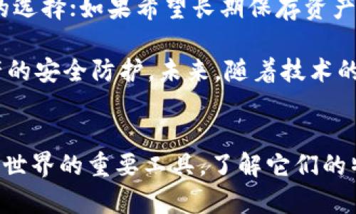 ### 观察钱包与冷钱包

在数字货币快速发展的今天，钱包概念也随之变化。在传统的金融体系中，钱包通常是我们用来存储现金和信用卡的地方，而在加密货币的世界里，钱包分为热钱包和冷钱包两大类。为了更好地理解这两者的不同，我决定进行一次观察。

热钱包的运作
热钱包是指与互联网连接的数字钱包，用户可以随时在线进行交易。例如，某些交易所提供的充值和提现功能便是通过热钱包实现的。在我观察到的一家交易所中，热钱包的界面设计得相当友好，用户只需输入钱包地址和所需金额便可以轻松完成转账。

热钱包的优势在于便捷性和流动性，尤其适合频繁交易的用户。然而，由于其始终处于联网状态，安全性相对较低，极易受到黑客攻击。这让我不禁思考，虽然热钱包让交易变得快速方便，但在安全性方面却存在很大隐患。

冷钱包的保护
与热钱包不同，冷钱包是一种离线存储方式，通常用于长时间保存加密资产。在我的观察中，冷钱包的硬件设备像一个小型的U盘，用户将其插入电脑进行操作，然后迅速拔出，切断互联网连接。这样的设计确保了资金的安全。

冷钱包虽然操作起来相对麻烦，但它的安全性无疑是有保障的。有一次，我在参加一个加密货币的研讨会上，见到一位资深投资者，他向我展示了他的冷钱包。当他小心翼翼地将冷钱包从口袋中取出时，我能感受到他对资产安全的重视。

热钱包与冷钱包的选择
通过这次观察，我意识到热钱包与冷钱包各有优缺点。用户在选择时应该根据自己的需求做出决定。如果常常进行交易，热钱包是很好的选择；如果希望长期保存资产，那么冷钱包则更为适合。

同时，让我印象深刻的是，在今天的数字经济中，安全性与便利性常常是一个矛盾的统一体。作为用户，在追求便利的同时，不能忽视资产的安全防护。未来，随着技术的不断进步，或许会出现一种更为安全便利的存储方式，既能满足交易速度，又能保护资产安全。这是我对钱包这一概念未来演变的期待。

总结
在观察钱包与冷钱包的过程中，我深刻体会到数字货币的魅力以及随之而来的挑战。无论是热钱包还是冷钱包，都是我们进入数字货币世界的重要工具。了解它们的特性，才能更好地进行资产管理和投资决策。在这个快速变化的领域，及时更新自己的知识储备是至关重要的。