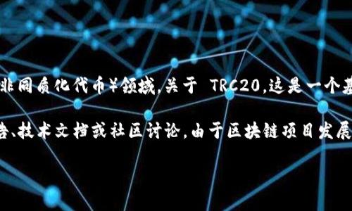 截至我最后的更新（2023年10月），Tokenim 是一个区块链项目，主要集中在去中心化金融（DeFi）和NFT（非同质化代币）领域。关于 TRC20，这是一个基于波场（TRON）生态系统的代币标准，和以太坊的 ERC20 类似，用于在 TRON 区块链上创建和发行代币。

如果你想了解 Tokenim 是否支持 TRC20 标准，建议访问其官方网站或相关的社区论坛，查看最新的公告、技术文档或社区讨论。由于区块链项目发展迅速，信息也时常更新，因此获取最新的官方信息是最可靠的方式。

如果你有其他特定的问题或者想了解更多的信息，欢迎告知！