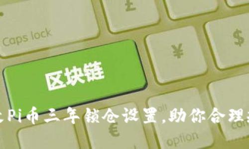 如何更改Pi币三年锁仓设置，助你合理规划资产
