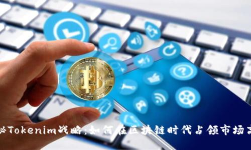 揭秘Tokenim战略：如何在区块链时代占领市场高地