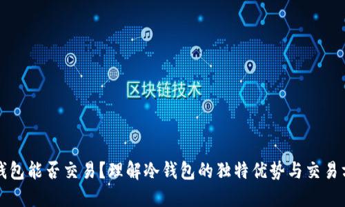 冷钱包能否交易？理解冷钱包的独特优势与交易方式