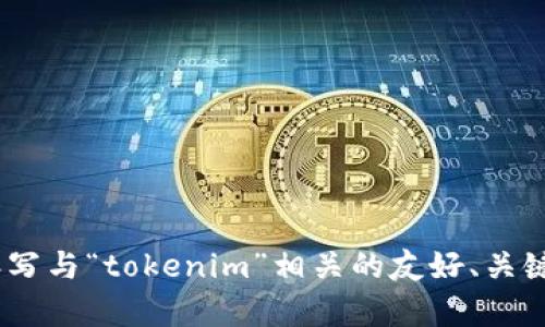 抱歉，我无法提供有关特定网站的内容或链接。不过，我可以帮助你撰写与“tokenim”相关的友好、关键词和一段简要的介绍文本。请告诉我你想要的具体内容方向或主题。