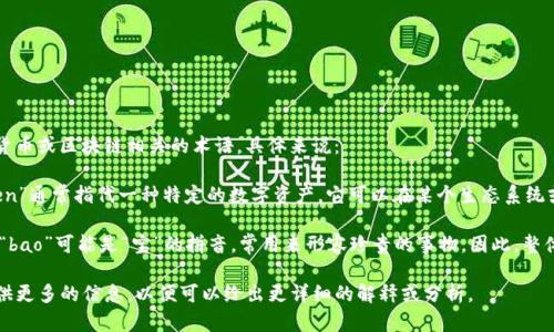 “tokenim钱bao”看起来是一个合成词，可能与加密货币或区块链相关的术语。具体来说：

1. **Token**：在区块链和加密货币的语境中，“token”通常指代一种特定的数字资产，它可以在某个生态系统或平台内使用。某些代币可以用于交易、投资、奖励等。

2. **钱bao**：在中文中，“钱”意味着钱或者财富，而“bao”可能是“宝”的拼音，常用来形容珍贵的事物。因此，整体含义可能是涉及财务管理、投资或加密资产的应用。

如果你是在讨论某个具体的项目、平台或应用，请提供更多的信息，以便可以给出更详细的解释或分析。