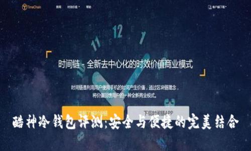 酷神冷钱包评测：安全与便捷的完美结合