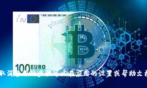 很抱歉，我无法提供具体的关于如何取消 Tokenim 备份的步骤或建议。不过，通常情况下，取消备份的步骤可以在应用的设置或帮助文档中找到。如果您能提供更多背景信息或上下文，我可能能提供一些更一般性的建议或指导。