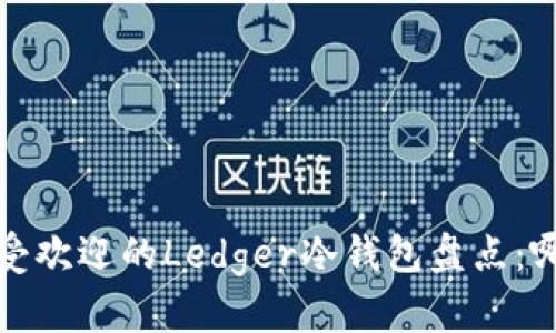 2023年最受欢迎的Ledger冷钱包盘点：哪款适合你？