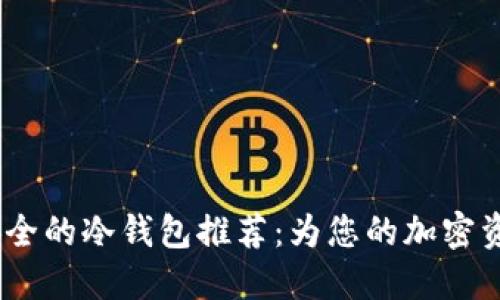 2023年最安全的冷钱包推荐：为您的加密资产保驾护航