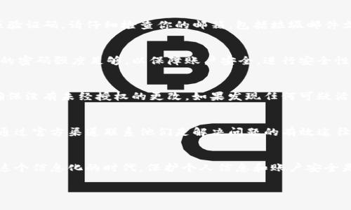 在进行tokenim账号找回的过程中，首先需要注意信息的准确性和官方渠道的使用。以下是步骤和建议：

### 步骤1：访问官方网站
首先，确保你访问的是tokenim的官方网站。许多时候，钓鱼网站会假冒官方，试图获取用户信息。因此谨慎是非常重要的。进入官网后，寻找“登录”或“找回密码”的链接。

### 步骤2：选择找回账号或密码
在官网的登录界面上，通常会有一个“忘记密码？”或“找回账号？”的链接。点击该链接，通常会引导你进行找回。在一些情况下，你可能需要提供你的注册邮箱或手机号码，以便系统能发送找回链接或验证码到你的设备上。

### 步骤3：验证身份
根据你所输入的邮箱或手机号，tokenim系统会向你发送一封邮件或短信，包含重置密码的链接或验证码。请仔细检查你的邮箱，包括垃圾邮件文件夹，确保没有遗漏。在收到邮件或短信后，根据指示进行身份验证。

### 步骤4：重置密码
点击邮件中的链接或输入短信中的验证码，你将被引导到一个页面，可以设置新的密码。确保所选的密码强度足够，以保障账户安全。进行安全性测试，避免使用过于简单的密码。

### 步骤5：登录并检查账户安全
设置新密码后，尝试使用新密码登录到账户。成功登录后，建议检查账户的安全设置和个人信息，确保没有未经授权的更改。如果发现任何可疑活动，立即修改密码并启用双重验证（如果有此功能）。

### 提示和建议
在找回账号的过程中，如果你遇到任何问题，tokenim官网通常会有客服支持或帮助中心的链接。通过官方渠道联系他们是解决问题的有效途径。此外，为避免未来再次发生同样的问题，建议你及时更新密码，并定期更改，以增强账户的安全性。

### 总结
找回tokenim账号的过程虽然可能会有点繁琐，但通过上述步骤，你可以有效地找回你的账号。在这个信息化的时代，保护个人信息和账户安全是每个用户应尽的责任和义务。

如果你还有其他关于tokenim或相关账号找回的疑问，欢迎随时提问！