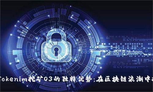 bianoti揭秘Tokenim挖矿O3的独特优势：在区块链浪潮中抓住财富机遇