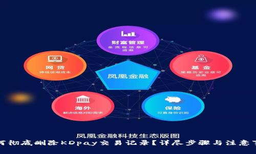 如何彻底删除KDpay交易记录？详尽步骤与注意事项