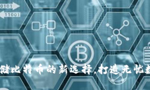 TokenIm：安全存储比特币的新选择，打造无忧数字资产管理体验