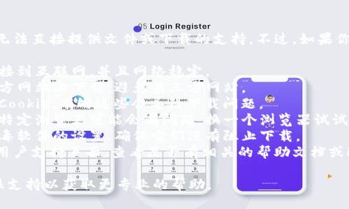 很抱歉，关于“tokenim”下载的问题，我无法直接提供文件或下载的支持。不过，如果你遇到下载困难，可以尝试以下几个步骤：

1. **检查网络连接**：确保你的设备连接到互联网，并且网络稳定。
2. **官网访问**：再次确认你是否在官方网站上下载，避免第三方网站。
3. **清除缓存**：清除浏览器的缓存和Cookie，有时这些会导致下载问题。
4. **尝试不同的浏览器或设备**：有时特定浏览器可能会有问题，换一个浏览器试试看。
5. **安全软件设置**：检查防火墙或杀毒软件的设置，确保它们没有阻止下载。
6. **查看支持信息**：访问tokenim的用户支持页面，查看是否有相关的帮助文档或FAQ。

如果仍有疑问，建议联系tokenim的客服支持以获取更专业的帮助。