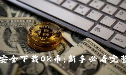 如何安全下载OK币：新手必看完整指南