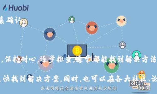 看到你提到的“im钱包下载安装不了”的问题，下面我提供一些解决方案和建议，希望能够帮助你顺利下载安装IM钱包。

### 常见问题与解决方案

1. 检查设备兼容性
首先，确保你的设备与IM钱包的系统要求相符。IM钱包通常会在其官网或应用商店页面上列出支持的操作系统版本，比如Android或iOS的具体版本。如果你的设备较旧，可能需要进行系统更新或者更换设备。

2. 网络连接问题
下载应用程序时，稳定的网络连接至关重要。检查你的Wi-Fi或数据连接是否正常。有时网络信号不稳定，会导致下载失败。如果使用Wi-Fi，可以尝试重启路由器，或者切换到移动网络再试一次。

3. 应用商店问题
如果你通过应用商店下载IM钱包，确保你的应用商店没有出现问题。有时商店会因为维护或故障，导致无法下载应用。你可以尝试退出应用商店账户再重新登录，或者清除商店的缓存后重试。

4. 手机存储空间
检查设备的存储空间是否充足。不少应用程序在下载安装过程需要一定的存储空间。如果存储空间不足，可以删除一些不常用的应用或文件来腾出空间。

5. 安全设置问题
部分安卓设备在下载第三方应用时，可能需要调整设置以允许安装来自未知来源的应用。如果你从官网或其他非官方渠道下载IM钱包，可以在设置中找到“安全与隐私”选项，开启“允许安装未知来源的应用”。

6. 清理缓存和数据
如果之前尝试过下载IM钱包，但未能成功，可以尝试清理应用商店的缓存与数据。在设备的设置中找到“应用管理”，选择你的应用商店，进行清理操作后，再次尝试下载安装。

7. 更新或重装应用商店
如果应用商店的版本过旧，可能也会影响下载。你可以根据设备的系统要求更新应用商店，或者卸载后重新安装来解决这个问题。

8. 联系客服支持
如果上述方法都未能解决问题，建议联系IM钱包的客服支持。你可以在其官网找到客服联系方式，通过电话、邮件或在线聊天的方式寻求帮助。客服团队通常能提供更专业的指导，帮助你解决下载上的难题。

### 可能的原因

9. 应用维护或更新
有时IM钱包正在进行版本更新或者维护，因此会暂时无法下载安装。在这种情况下，你可以查看IM钱包的官方网站或社交媒体，确认是否有相关通知。如果确实存在维护通知，只需耐心等待完成即可。

10. 检查是否存在地域限制
某些应用可能会因法律或政策原因，在特定地区无法下载使用。确认IM钱包是否对你所在的地区有限制，可以通过搜索相关信息或咨询客服联系确认。

### 总结

通过以上的步骤和建议，希望能够帮助你找到IM钱包下载安装不了的原因，并最终成功下载。这种情况并不罕见，很多用户也遇到过类似的问题。保持耐心，逐步排查，通常都能找到解决方法。

不妨在解决问题的过程中，留意设备的其他应用下载情况，这样可以更全面地判断问题出在哪里。遇到技术难题，保持积极的心态，常常会让你更快找到解决方案。同时，也可以在各大社区、论坛中寻求帮助，分享你的经验与挑国他人的建议。此外，如果你成功下载了IM钱包，可以多多探索其功能，充分利用这个钱包带来的便利与安全。