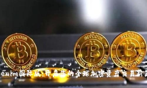 Tokenim国际版：开启您的全球加密资产交易新篇章