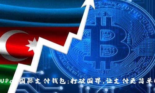 UPay国际支付钱包：打破国界，让支付更简单！