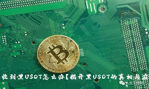 冷钱包收到黑USDT怎么办？揭开黑USDT的真相与应对策略